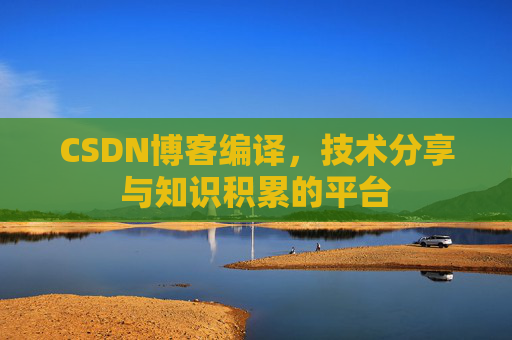 CSDN博客编译，技术分享与知识积累的平台